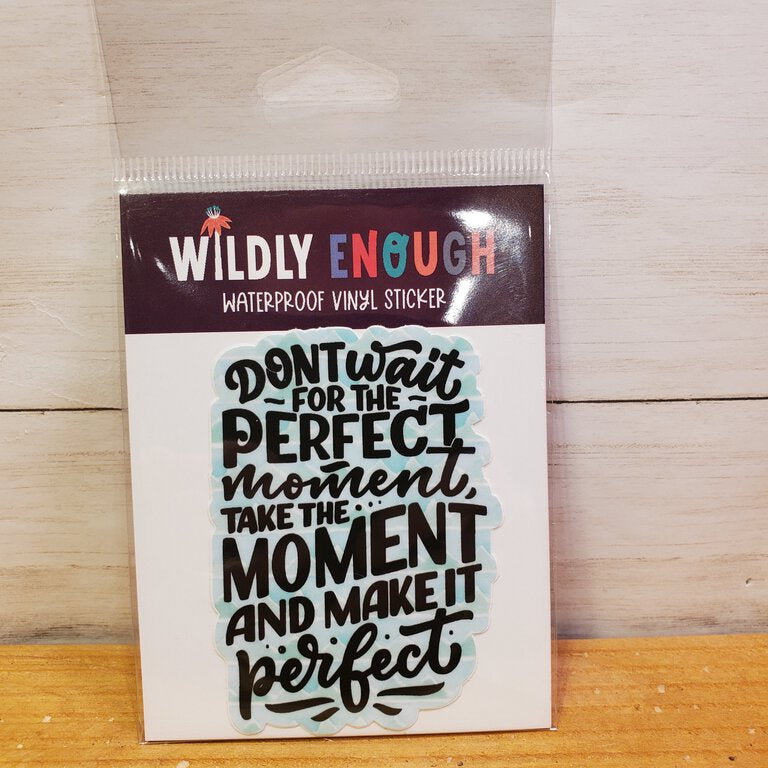 Don't Wait For The Perfect Moment Sticker