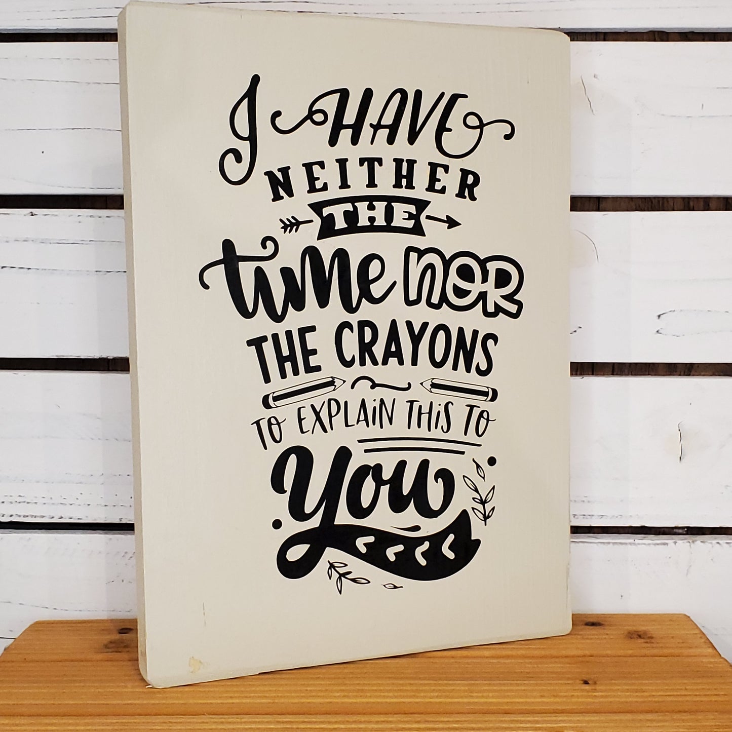 “I Have Neither the Time Nor the Crayons” 8x10 White Wooden Sign