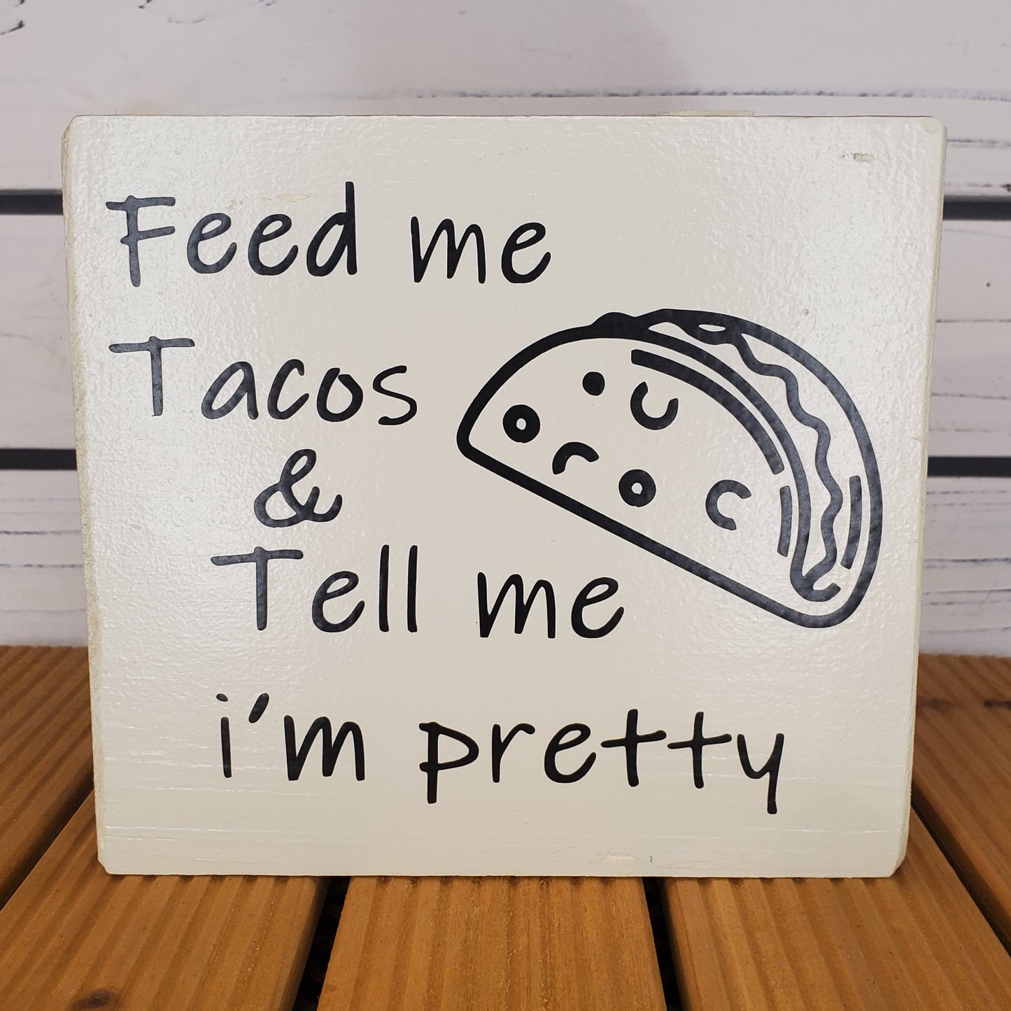 “Feed Me Tacos and Tell Me I’m Pretty” 6x6 White Wooden Sign