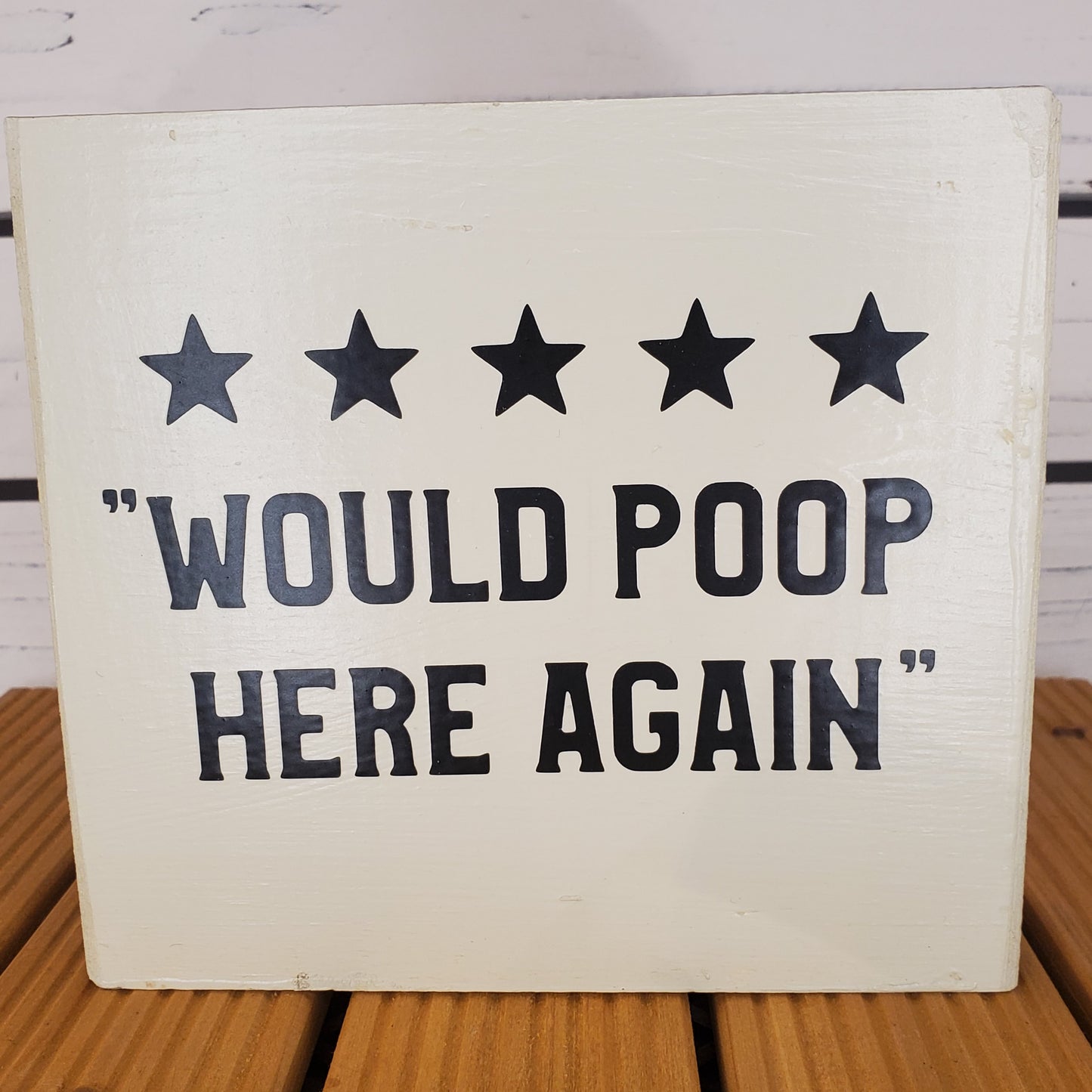"Would Poop Here Again” 6x6 White Wooden Sign
