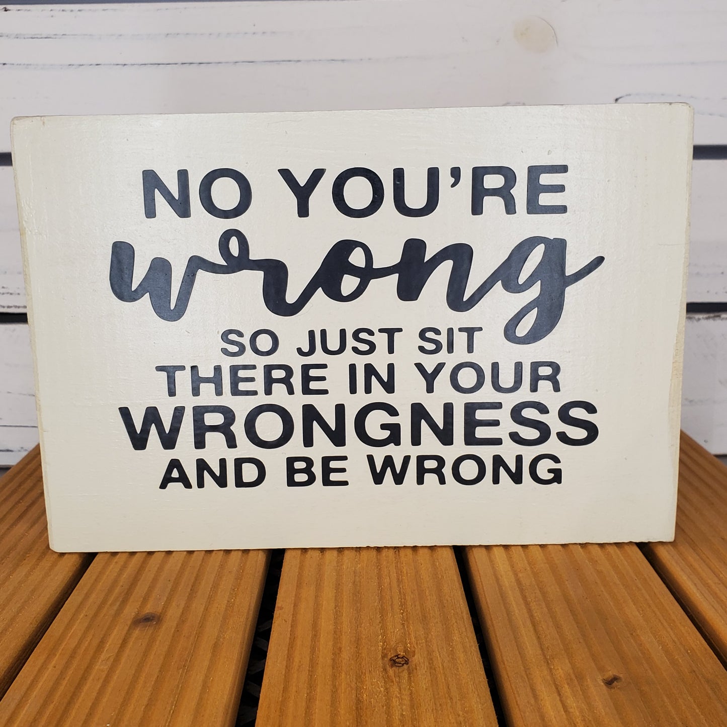 “No, You’re Wrong...” 6x8 White Wooden Sign