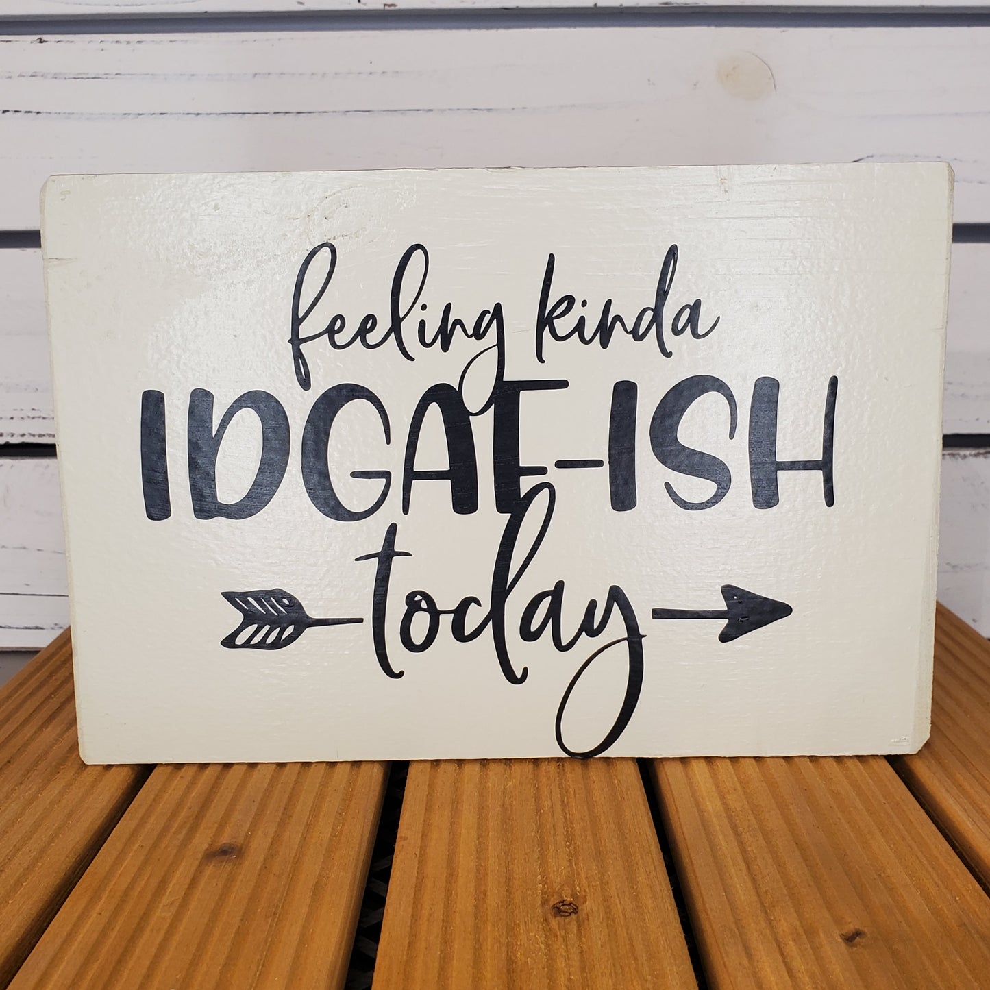 “Feeling Kinda IDGAF-ish Today” 6x8 White Wooden Sign