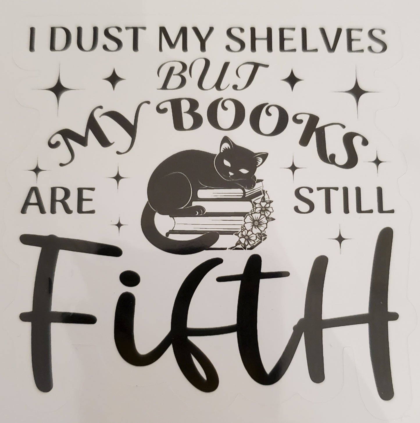 I Dust My Shelves but My Books Are Still Filth Sticker