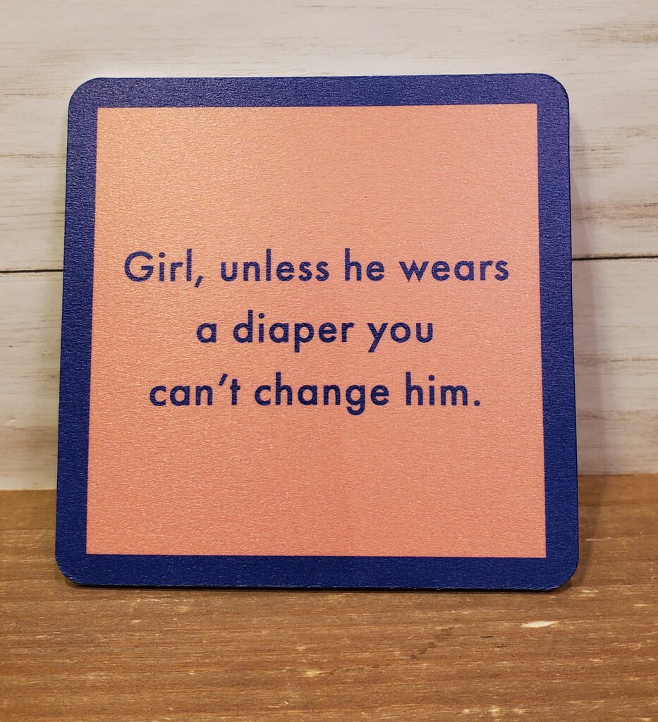 A square coaster with orange color and black text that reads 'Girl, unless he wears a diaper you can't change him.'