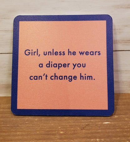 A square coaster with orange color and black text that reads 'Girl, unless he wears a diaper you can't change him.'