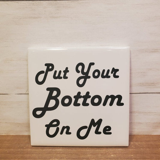 Put Your Bottom On Me Coaster