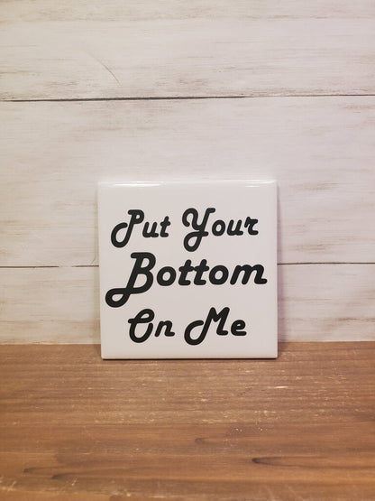 Put Your Bottom On Me Coaster