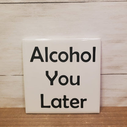 Alcohol You Later Coaster
