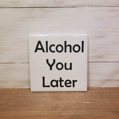 Alcohol You Later Coaster