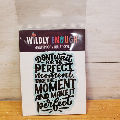 Don't Wait For The Perfect Moment Sticker
