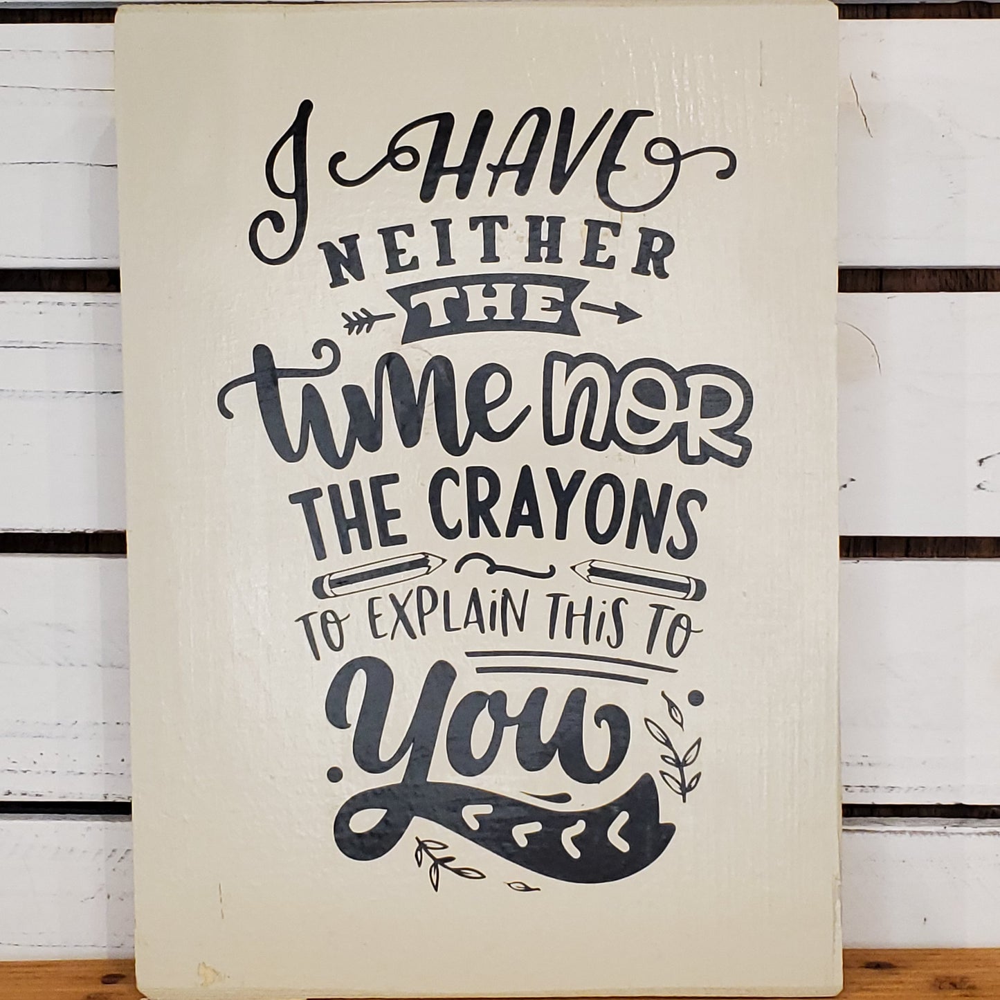 “I Have Neither the Time Nor the Crayons” 8x10 White Wooden Sign