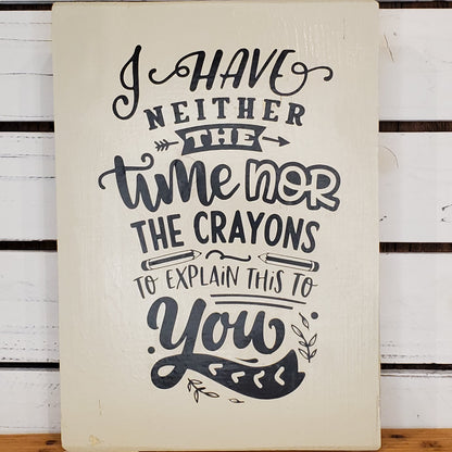 “I Have Neither the Time Nor the Crayons” 8x10 White Wooden Sign