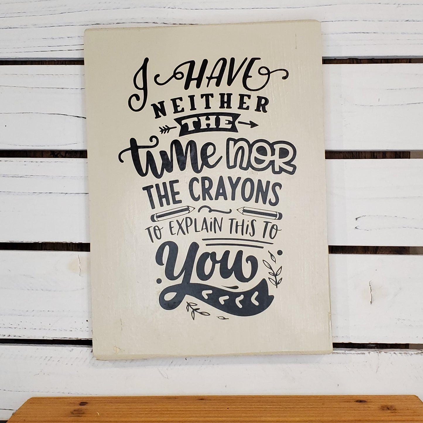 “I Have Neither the Time Nor the Crayons” 8x10 White Wooden Sign
