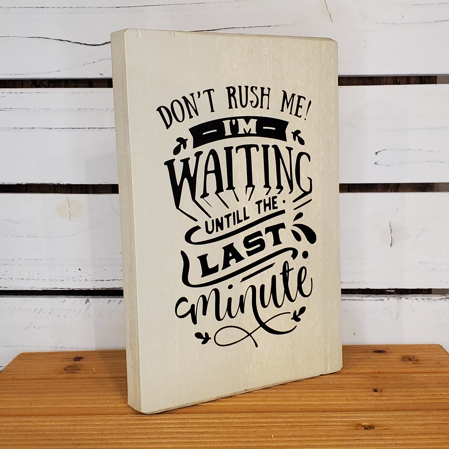 “Don’t Rush Me, I’m Waiting Until the Last Minute” 6x8 White Wooden Sign