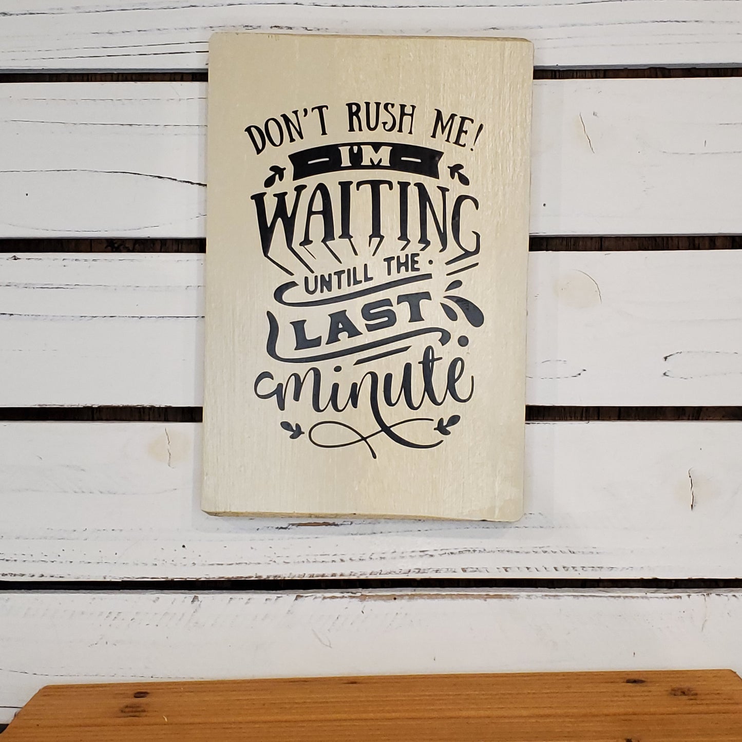 “Don’t Rush Me, I’m Waiting Until the Last Minute” 6x8 White Wooden Sign