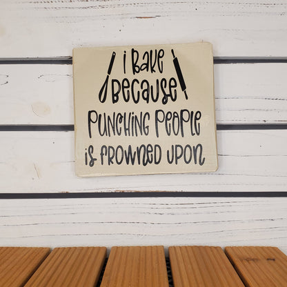 “I Bake Because Punching People Is Frowned Upon” 6x6 White Wooden Sign