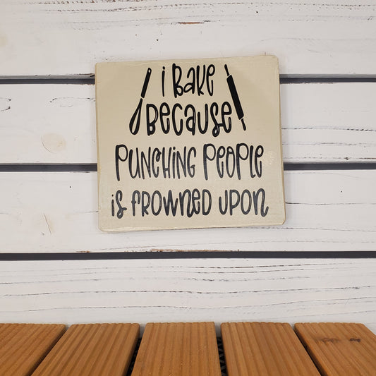 “I Bake Because Punching People Is Frowned Upon” 6x6 White Wooden Sign