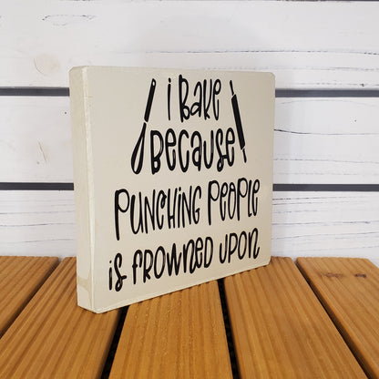 “I Bake Because Punching People Is Frowned Upon” 6x6 White Wooden Sign
