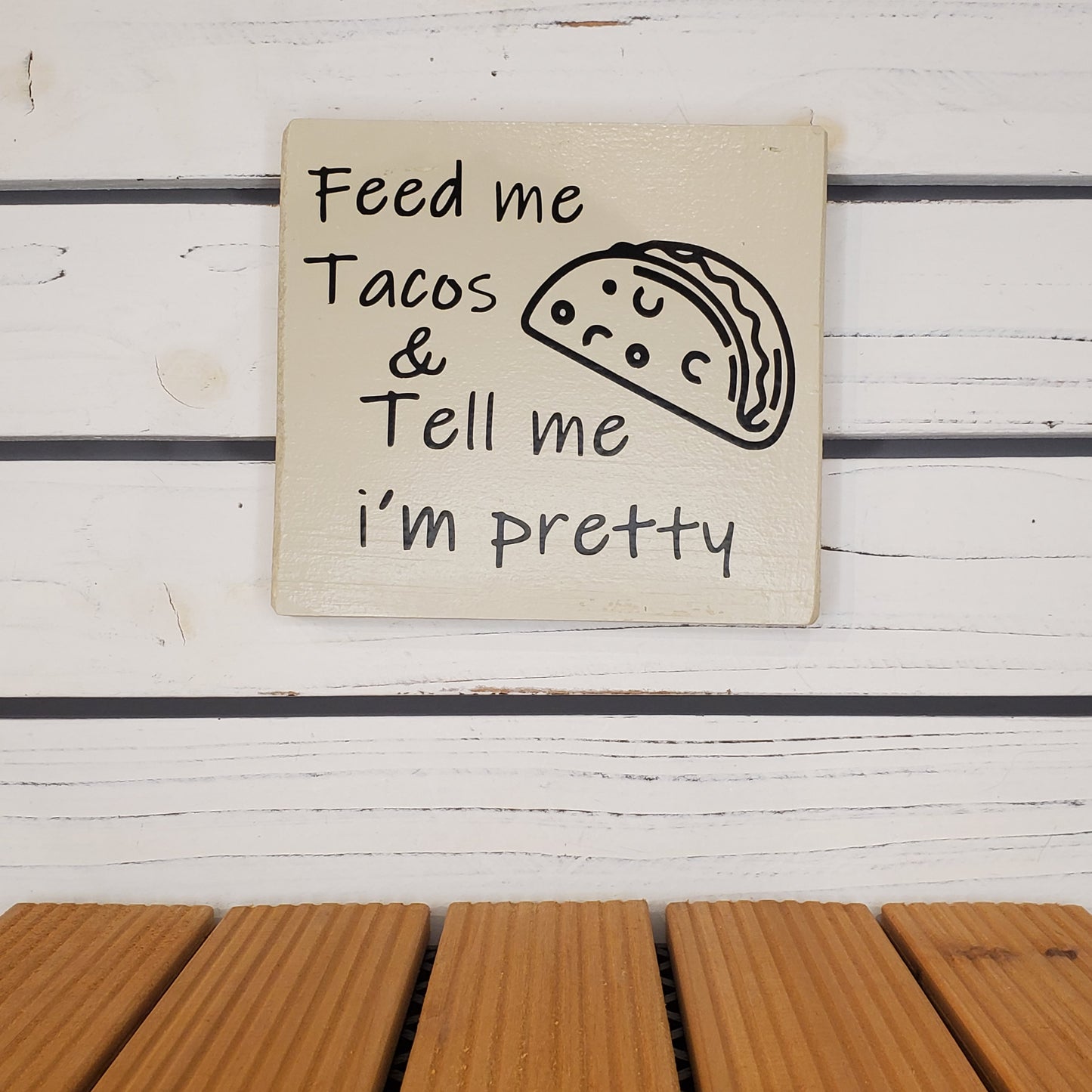 “Feed Me Tacos and Tell Me I’m Pretty” 6x6 White Wooden Sign
