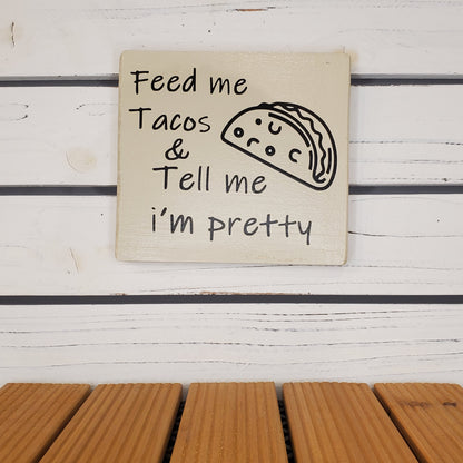 “Feed Me Tacos and Tell Me I’m Pretty” 6x6 White Wooden Sign