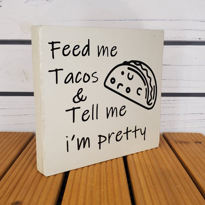 “Feed Me Tacos and Tell Me I’m Pretty” 6x6 White Wooden Sign