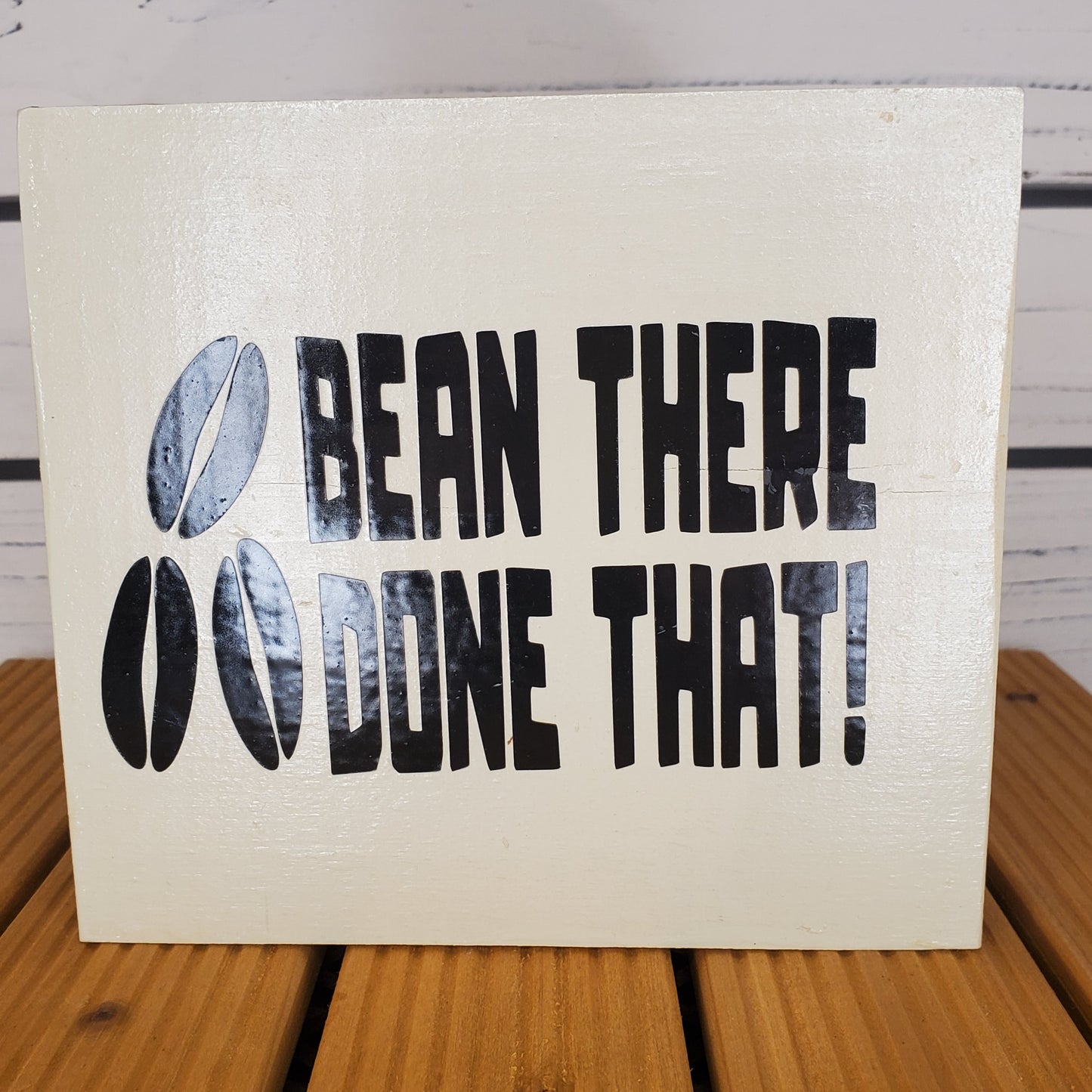 “Bean There, Done That” 6x6 White Wooden Sign