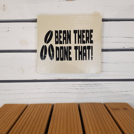 “Bean There, Done That” 6x6 White Wooden Sign