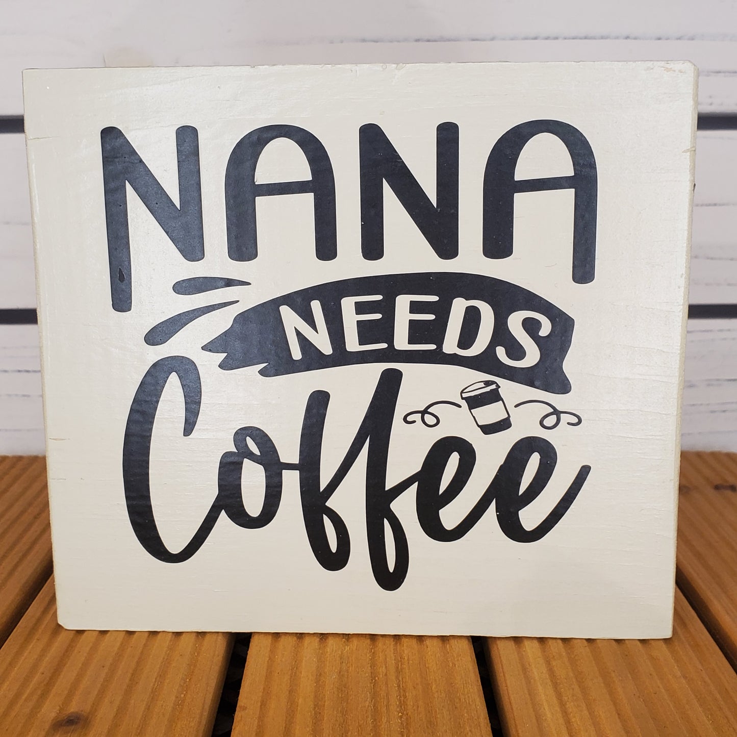 “Nana Needs Coffee” 6x6 White Wooden Sign