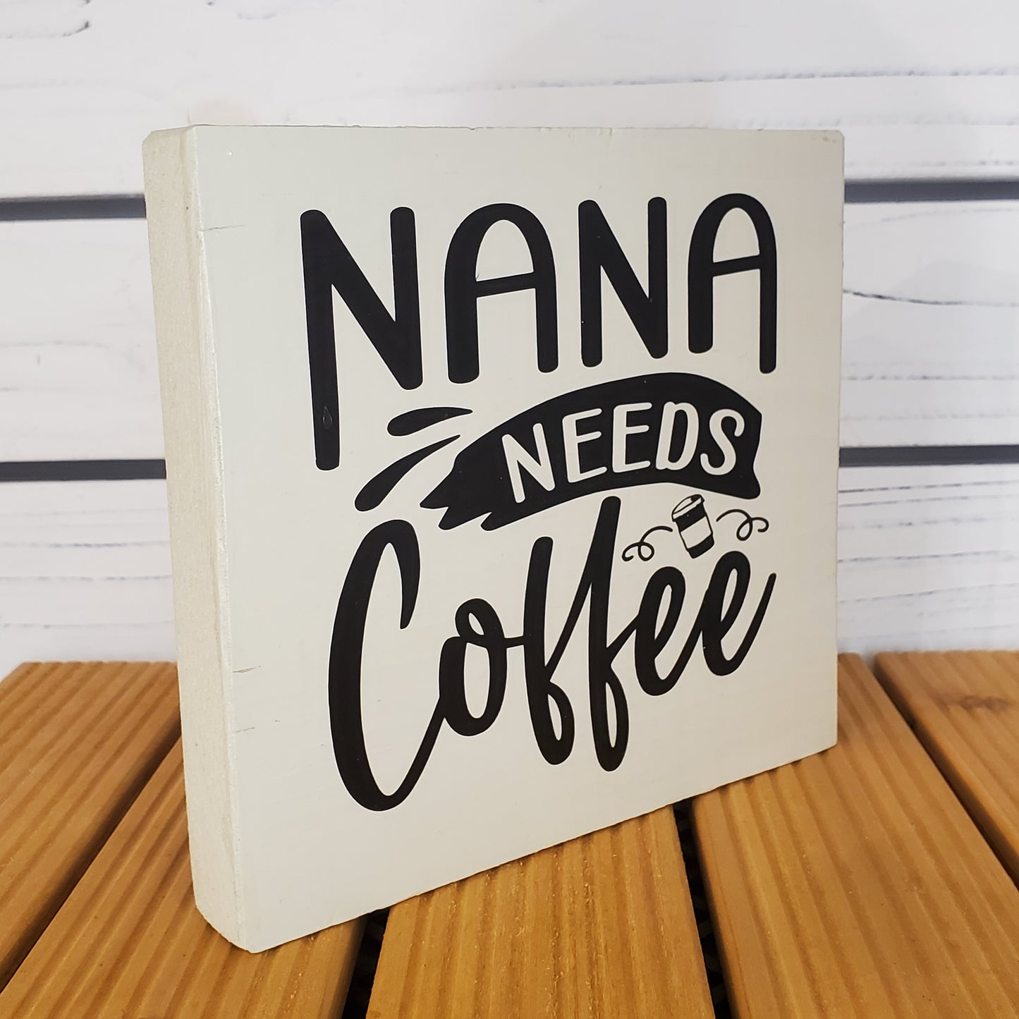“Nana Needs Coffee” 6x6 White Wooden Sign
