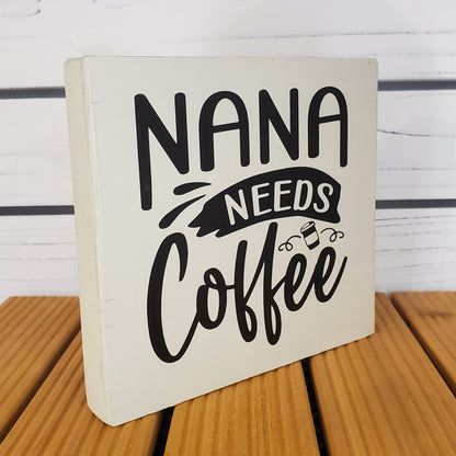“Nana Needs Coffee” 6x6 White Wooden Sign