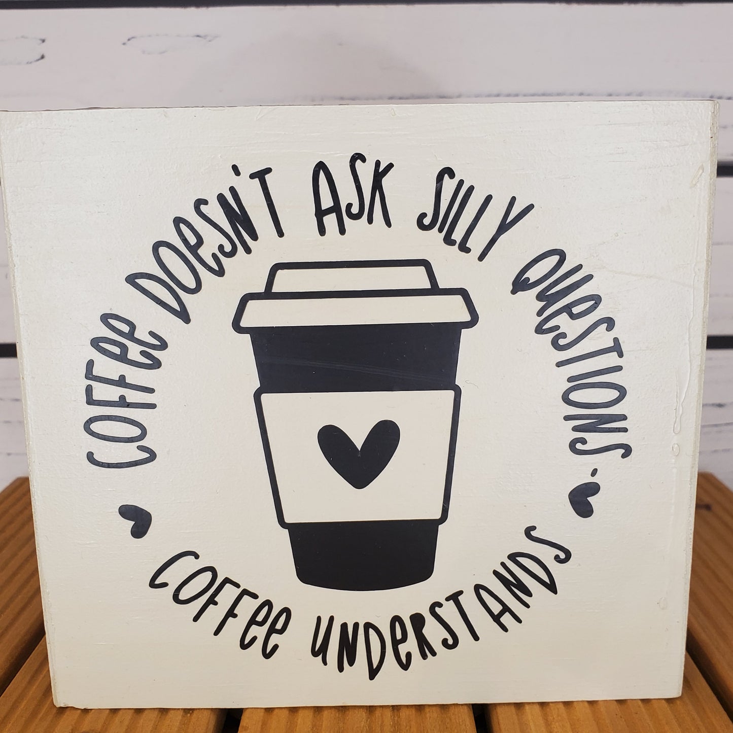 “Coffee Doesn’t Ask Silly Questions” 6x6 White Wooden Sign