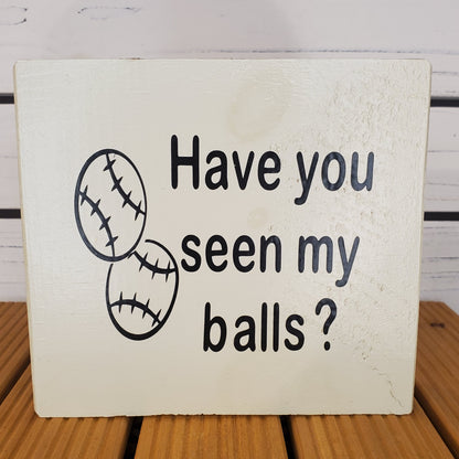 “Have You Seen My Balls” 6x6 White Wooden Sign