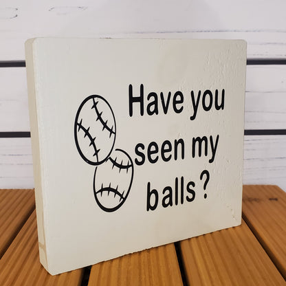 “Have You Seen My Balls” 6x6 White Wooden Sign