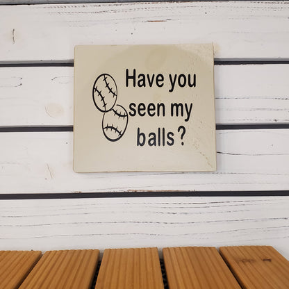 “Have You Seen My Balls” 6x6 White Wooden Sign