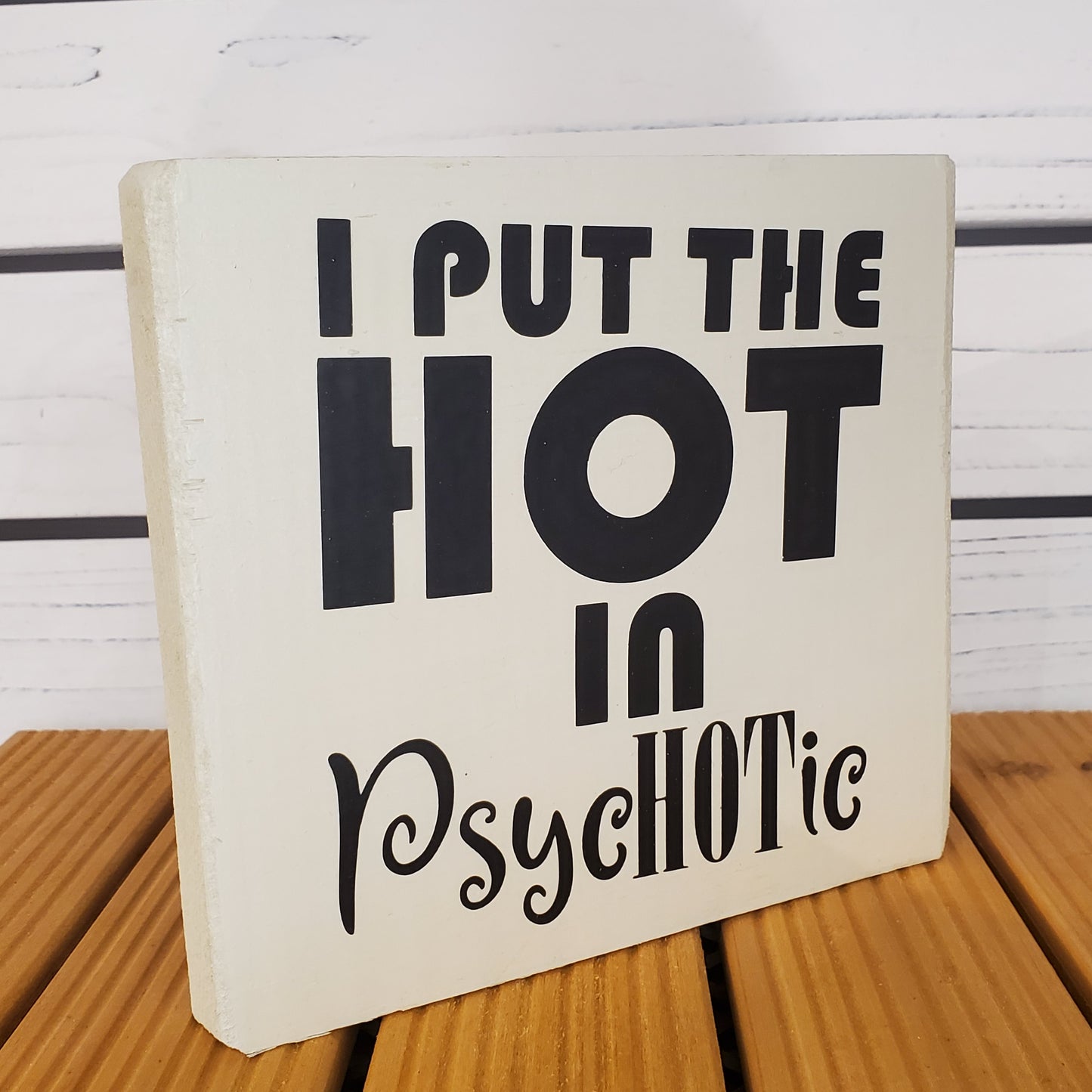 “I Put the Hot in Psychotic” 6x6 White Wooden Sign