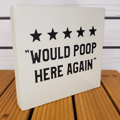 "Would Poop Here Again” 6x6 White Wooden Sign