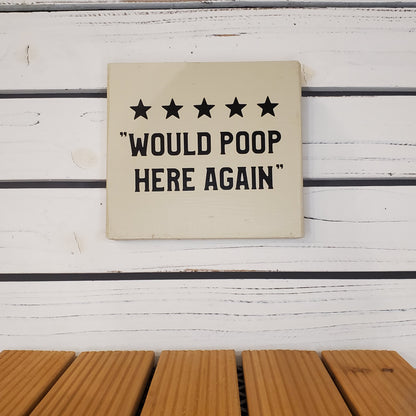 "Would Poop Here Again” 6x6 White Wooden Sign