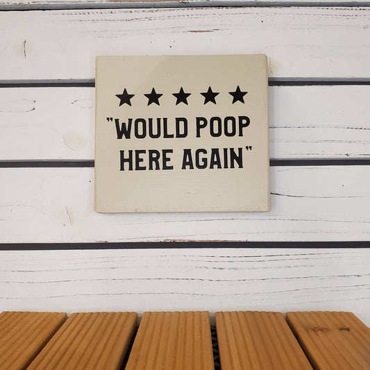 "Would Poop Here Again” 6x6 White Wooden Sign