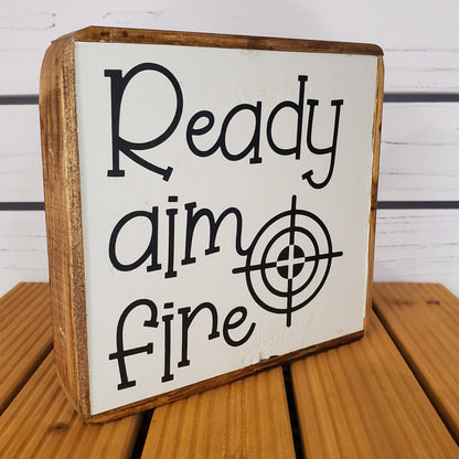 “Ready, Aim, Fire” 6x6 Wooden Sign