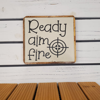 “Ready, Aim, Fire” 6x6 Wooden Sign