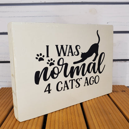 “I Was Normal 4 Cats Ago” 6x8 White Wooden Sign