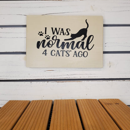 “I Was Normal 4 Cats Ago” 6x8 White Wooden Sign