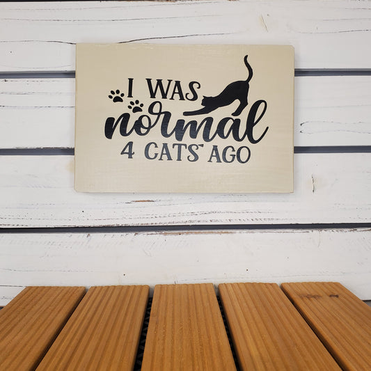 “I Was Normal 4 Cats Ago” 6x8 White Wooden Sign