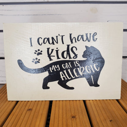 “I Can’t Have Kids, My Cat’s Allergic” 6x8 White Wooden Sign