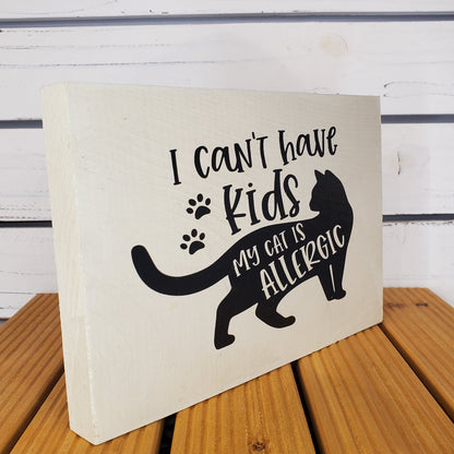 “I Can’t Have Kids, My Cat’s Allergic” 6x8 White Wooden Sign