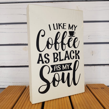“I Like My Coffee As Black As My Soul” 6x8 White Wooden Sign