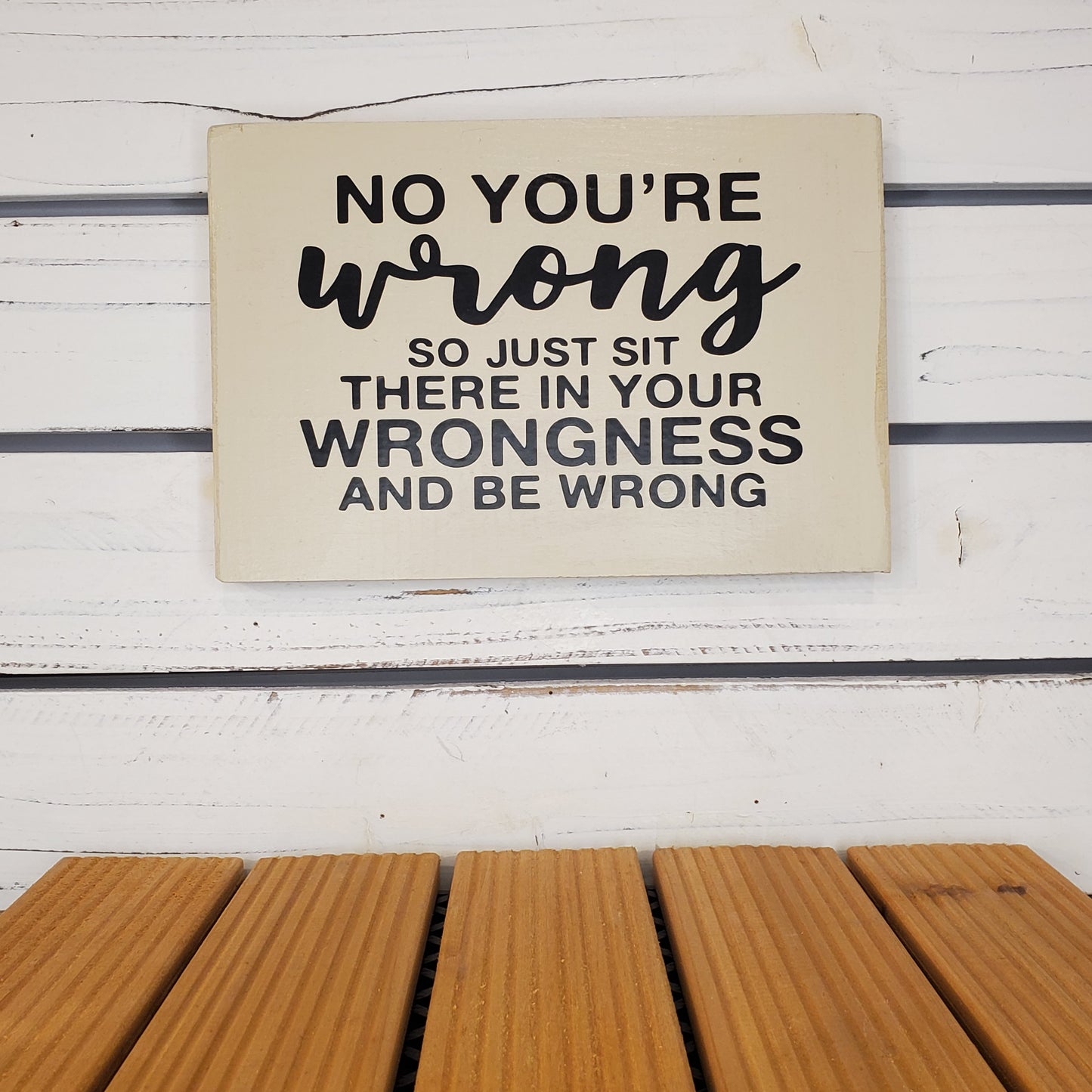 “No, You’re Wrong...” 6x8 White Wooden Sign