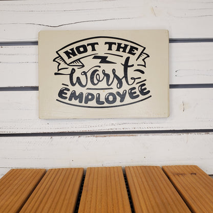 “Not the Worst Employee” 6x8 White Wooden Sign