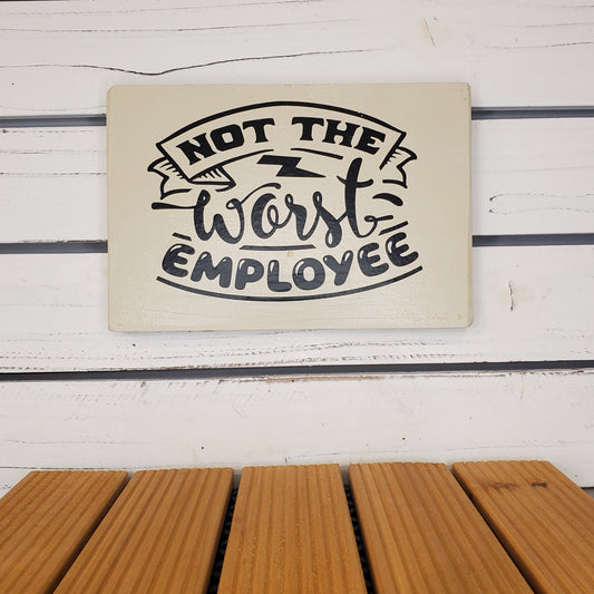 “Not the Worst Employee” 6x8 White Wooden Sign