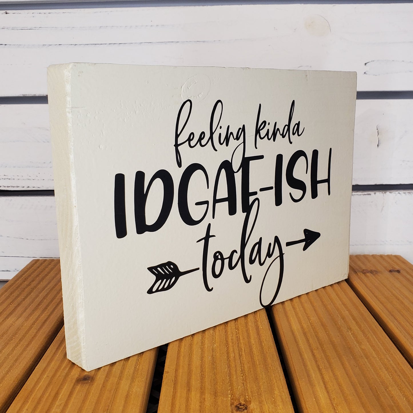 “Feeling Kinda IDGAF-ish Today” 6x8 White Wooden Sign